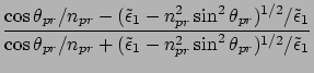 $\displaystyle \frac{
\cos\theta_{pr} /n_{pr} -
(\tilde{\epsilon }_1 - n_{pr}^2 ...
...\tilde{\epsilon }_1 - n_{pr}^2 \sin^2 \theta_{pr} )^{1/2}/\tilde{\epsilon }_1
}$