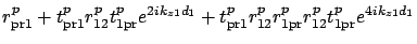 $\displaystyle r_{{\rm pr}1}^p + t_{{\rm pr}1}^p r_{12}^p t_{1{\rm pr}}^p e^{2ik...
...{{\rm pr}1}^p r_{12}^p r_{1{\rm pr}}^p r_{12}^p t_{1{\rm pr}}^p e^{4ik_{z1}d_1}$