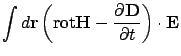 $\displaystyle \int d{\bf r} \left( {\rm rot}{\bf H} - \frac{\partial {\bf D}}{\partial t}\right)
\cdot {\bf E}$