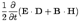 $\displaystyle \frac{1}{2}\frac{\partial }{\partial t} ({\bf E}\cdot{\bf D}+{\bf B}\cdot{\bf H})$