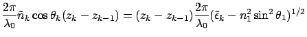 $\displaystyle \frac{2\pi}{\lambda_0} \tilde{n}_k \cos\theta_k (z_k - z_{k-1})
=...
...k-1})\frac{2\pi}{\lambda_0}
(\tilde{\epsilon }_k - n_1^2 \sin^2\theta_1 )^{1/2}$