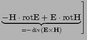 $\displaystyle \left. \underbrace{
- {\bf H}\cdot{\rm rot}{\bf E}
+{\bf E}\cdot{\rm rot}{\bf H}
}_{ = - {\rm div} ({\bf E}\times{\bf H}) } \right]$