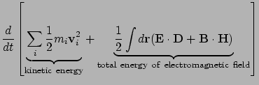 $\displaystyle \frac{d}{dt}
\left[
\underbrace{\sum_i \frac{1}{2}m_i {\bf v}_i^2...
...B}\cdot{\bf H})
}_{{\rm total \ energy \ of \ electromagnetic \ field}} \right]$