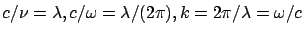 $c / \nu = \lambda, c/\omega = \lambda/(2\pi ),
k = 2\pi/ \lambda = \omega /c$