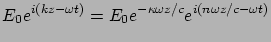 $\displaystyle E_0 e^{i(kz-\omega t)} = E_0 e^{-\kappa \omega z/c} e^{i(n\omega z/c - \omega t)}$