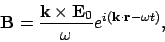 \begin{displaymath}
{\bf B} = \frac{{\bf k}\times {\bf E}_0 }{\omega} e^{i({\bf k}\cdot{\bf r} - \omega t)},
\end{displaymath}